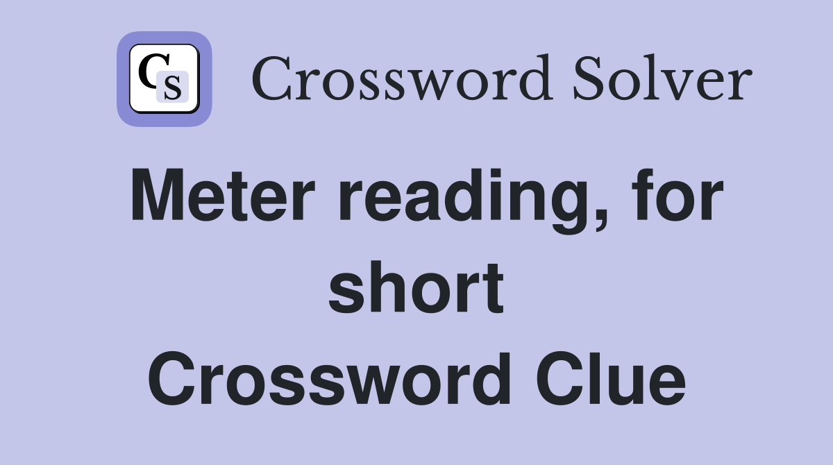Meter reading, for short Crossword Clue