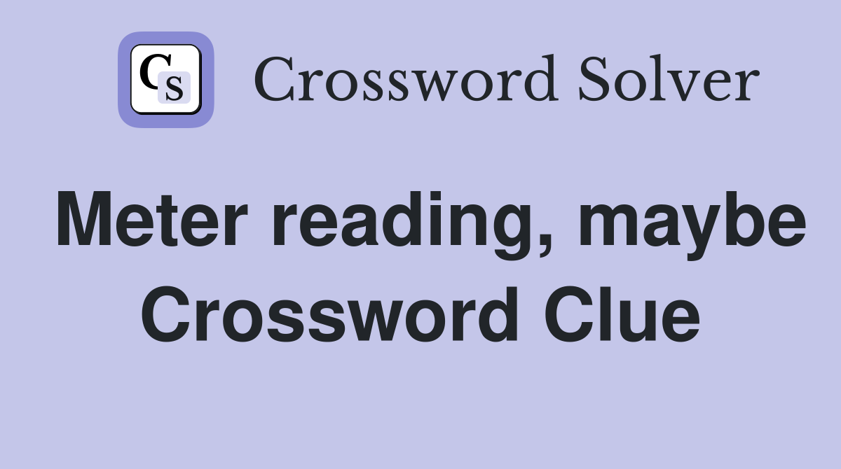 Meter reading, maybe Crossword Clue