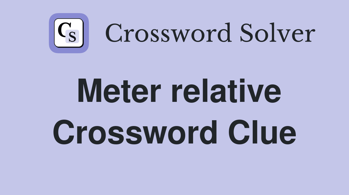 Meter relative Crossword Clue