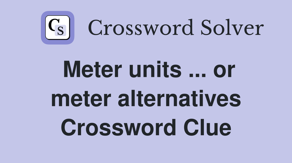 Meter units ... or meter alternatives Crossword Clue