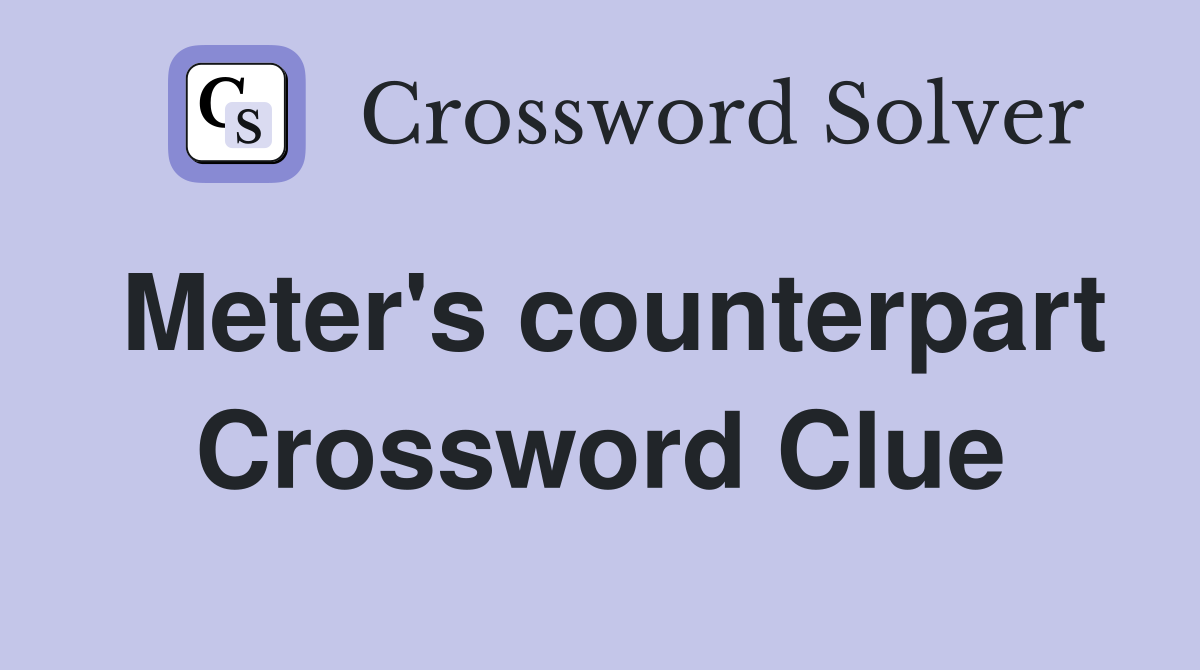 Meter's counterpart Crossword Clue