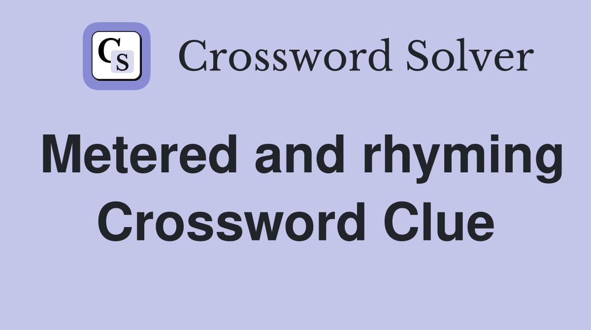 Metered and rhyming Crossword Clue