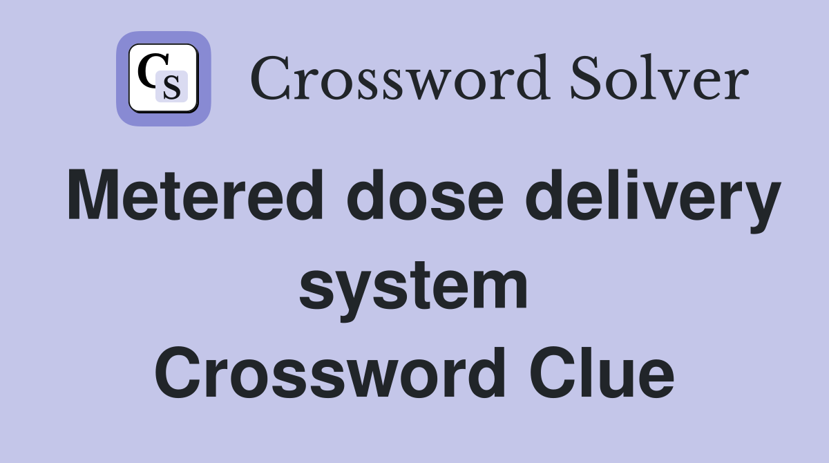 Metered dose delivery system Crossword Clue