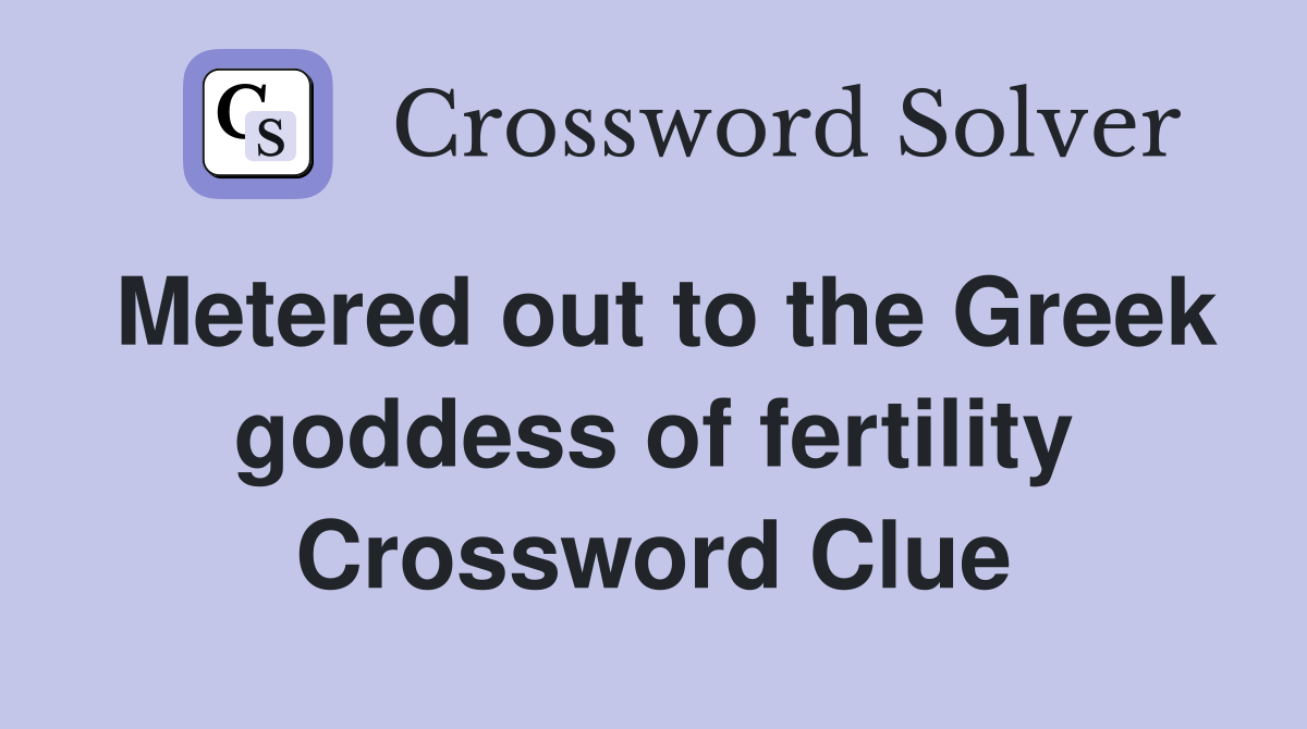 Metered out to the Greek goddess of fertility Crossword Clue