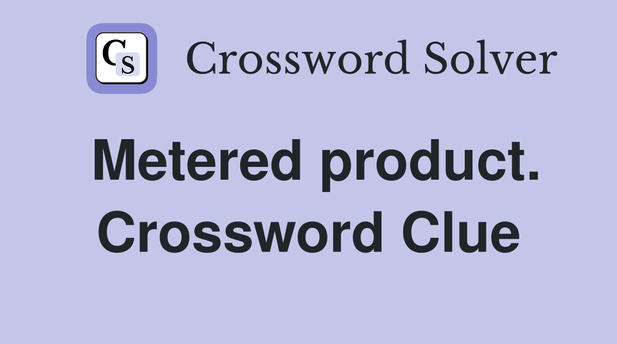 Metered product. Crossword Clue