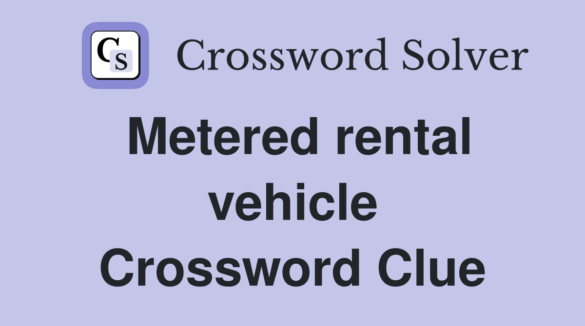 Metered rental vehicle Crossword Clue