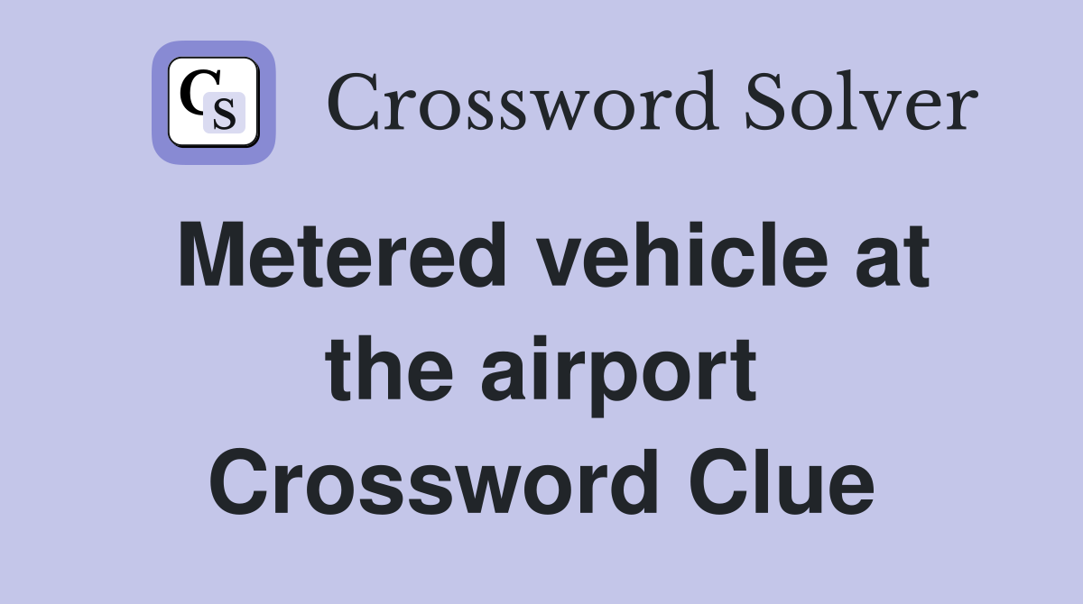 Metered vehicle at the airport Crossword Clue
