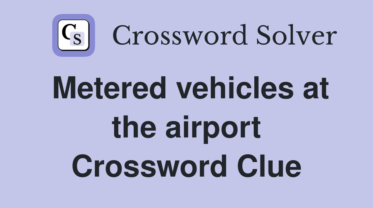Metered vehicles at the airport Crossword Clue