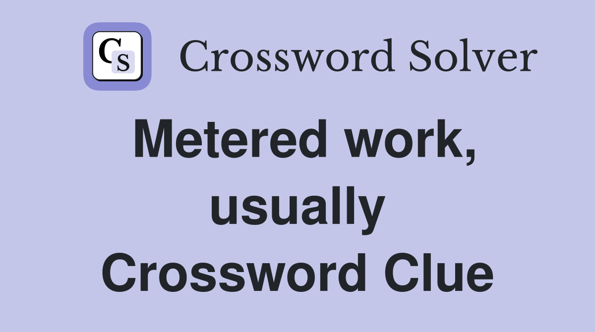 Metered work, usually Crossword Clue