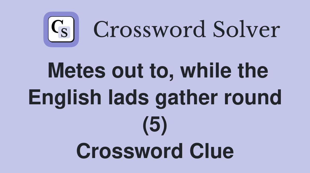 Metes out to, while the English lads gather round (5) Crossword Clue