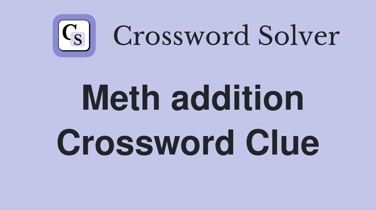 Meth addition Crossword Clue