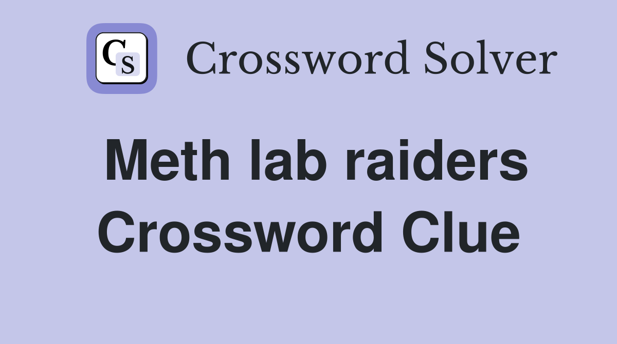 Meth lab raiders Crossword Clue