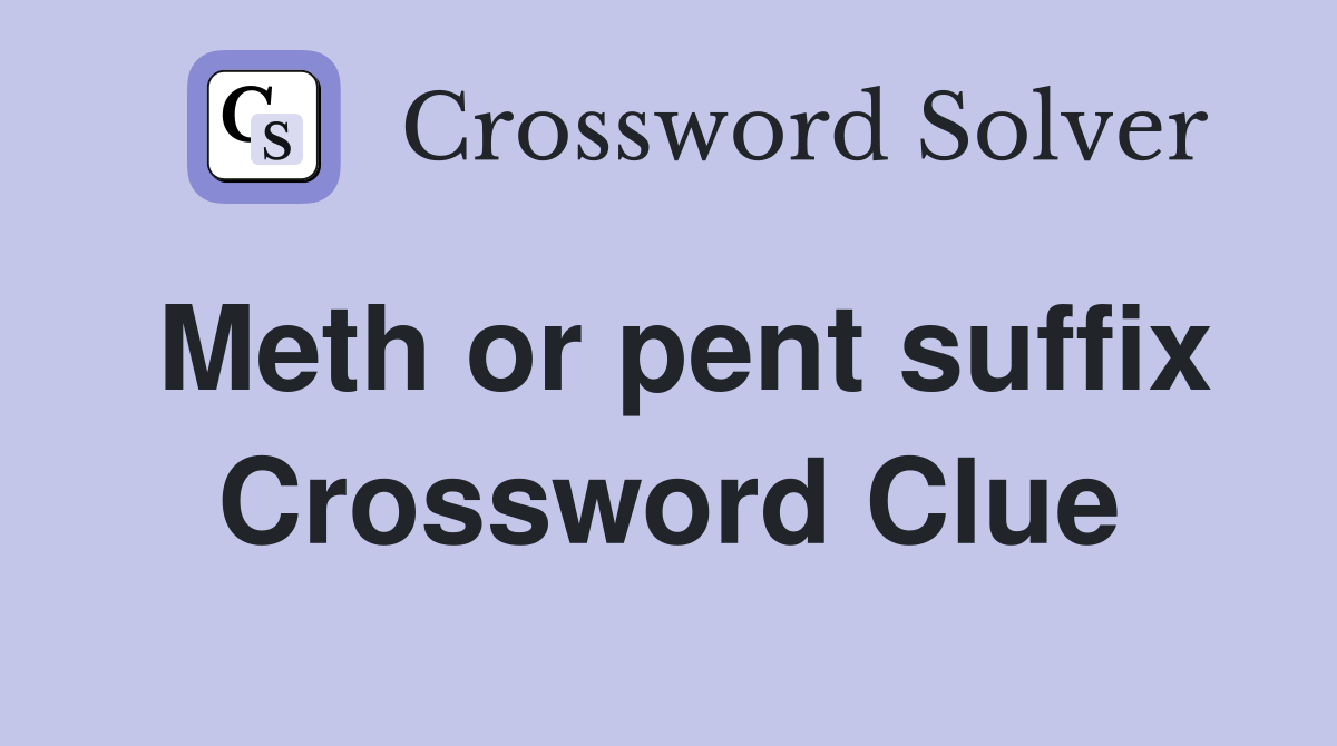 Meth or pent suffix Crossword Clue