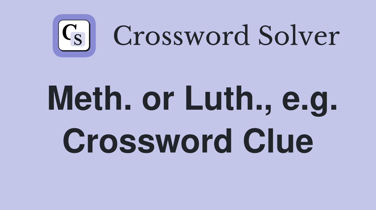 Meth. or Luth., e.g. Crossword Clue