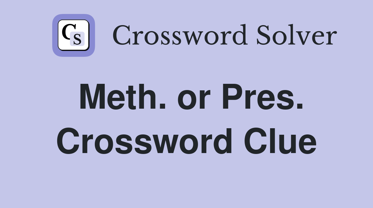 Meth. or Pres. Crossword Clue