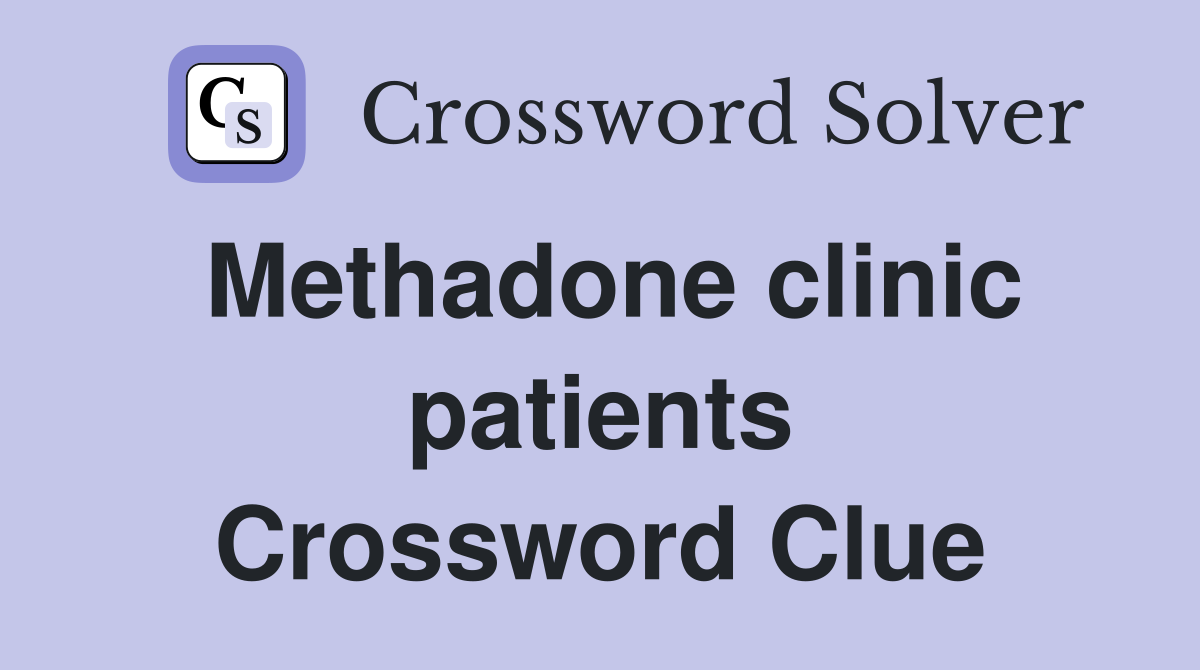 Methadone clinic patients Crossword Clue
