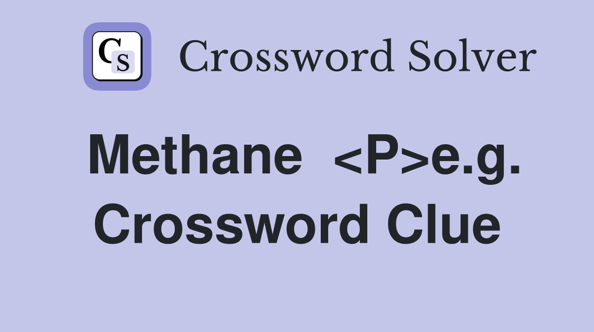 Methane  <P>e.g. Crossword Clue