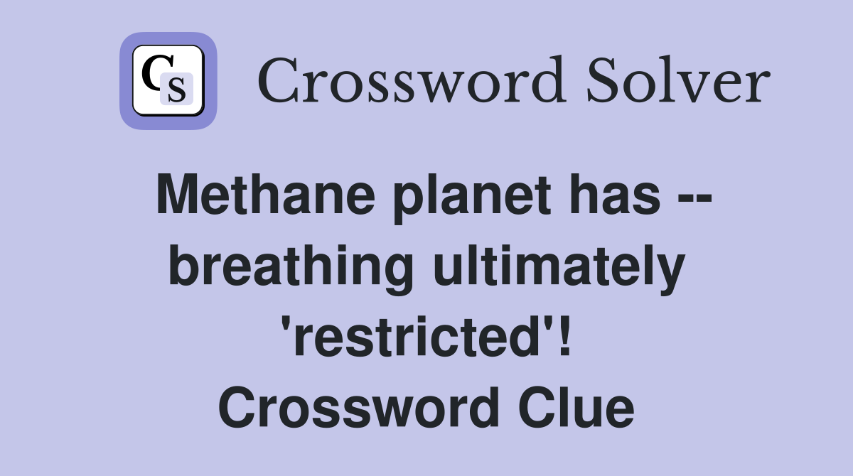 Methane planet has -- breathing ultimately 'restricted'! Crossword Clue