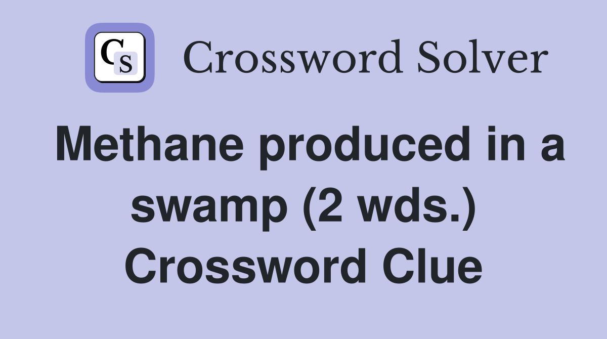 Methane produced in a swamp (2 wds.) Crossword Clue