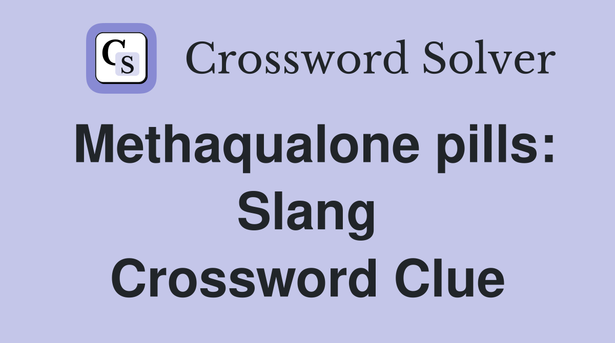 Methaqualone pills: Slang Crossword Clue