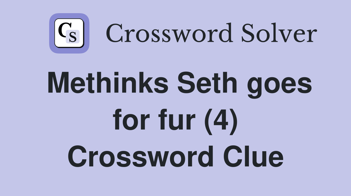 Methinks Seth goes for fur (4) Crossword Clue