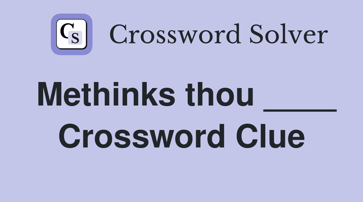 Methinks thou ____ Crossword Clue