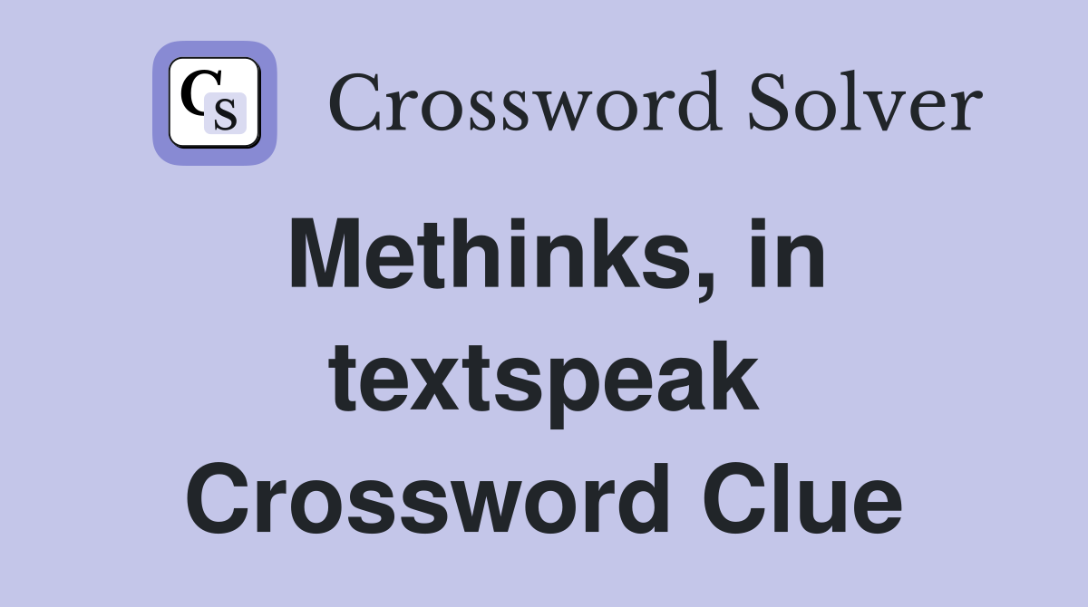 Methinks, in textspeak Crossword Clue