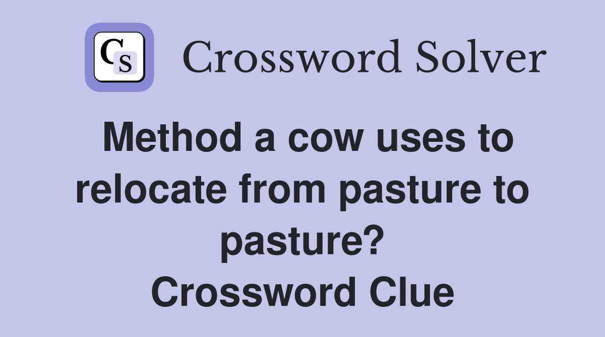 Method a cow uses to relocate from pasture to pasture? Crossword Clue