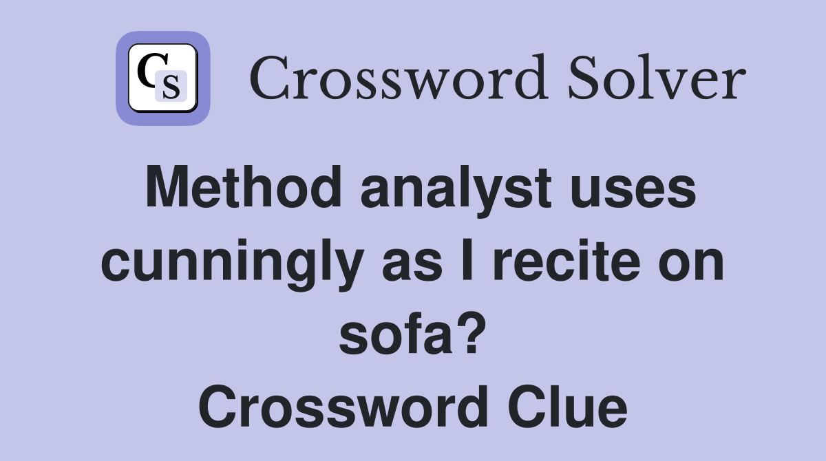 Method analyst uses cunningly as I recite on sofa? Crossword Clue