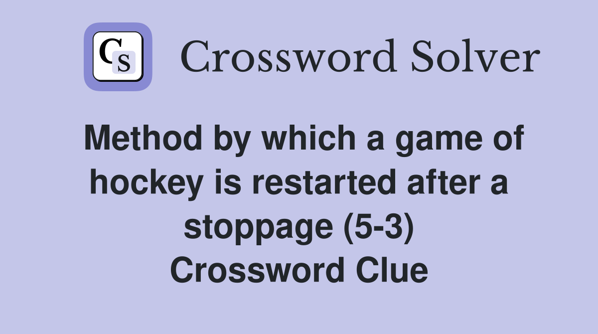 Method by which a game of hockey is restarted after a stoppage (5-3) Crossword Clue