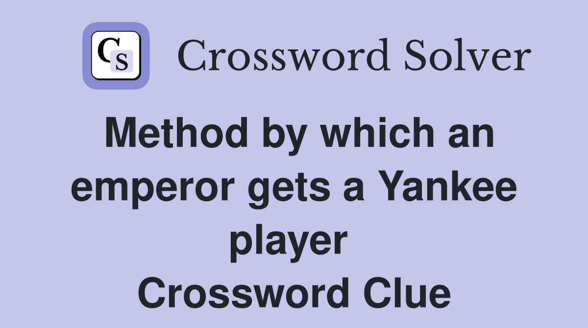 Method by which an emperor gets a Yankee player  Crossword Clue