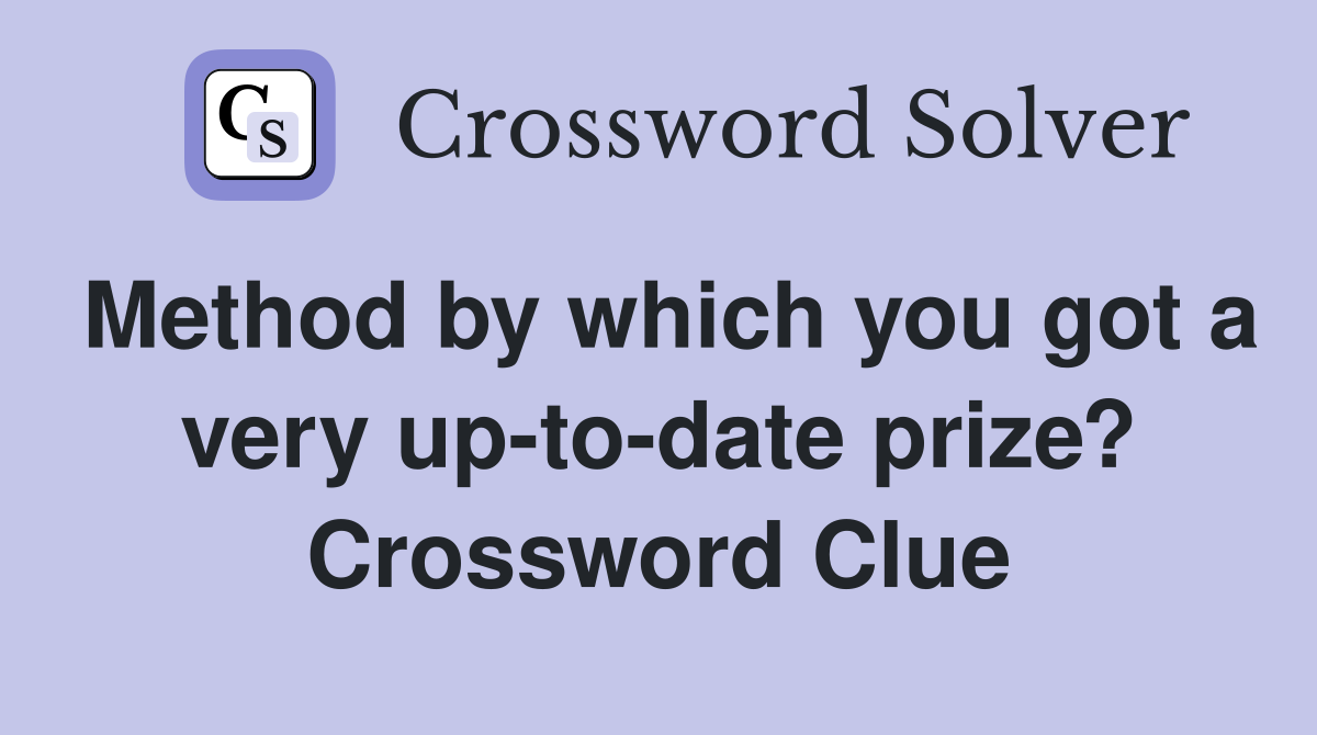 Method by which you got a very up-to-date prize? Crossword Clue