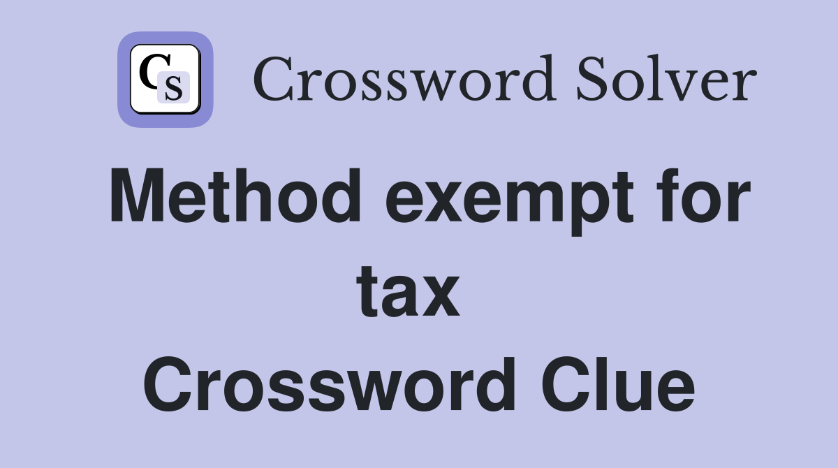 Method exempt for tax  Crossword Clue