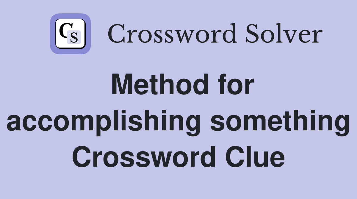 Method for accomplishing something Crossword Clue