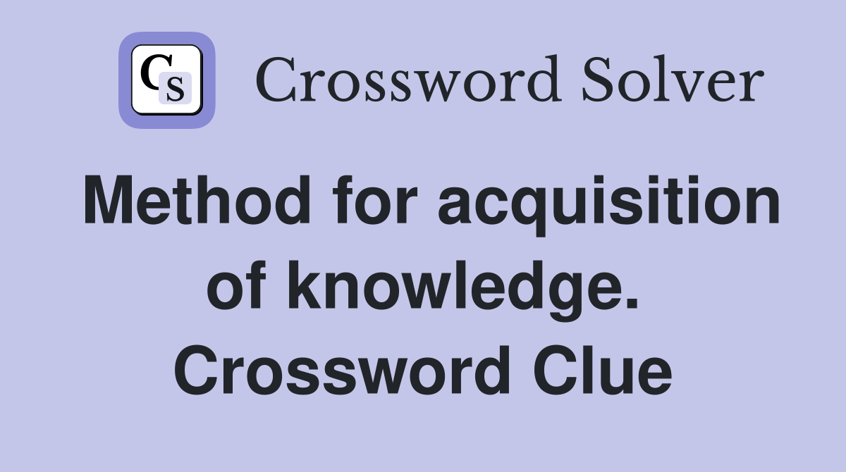 Method for acquisition of knowledge. Crossword Clue