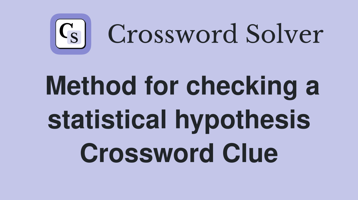 Method for checking a statistical hypothesis Crossword Clue