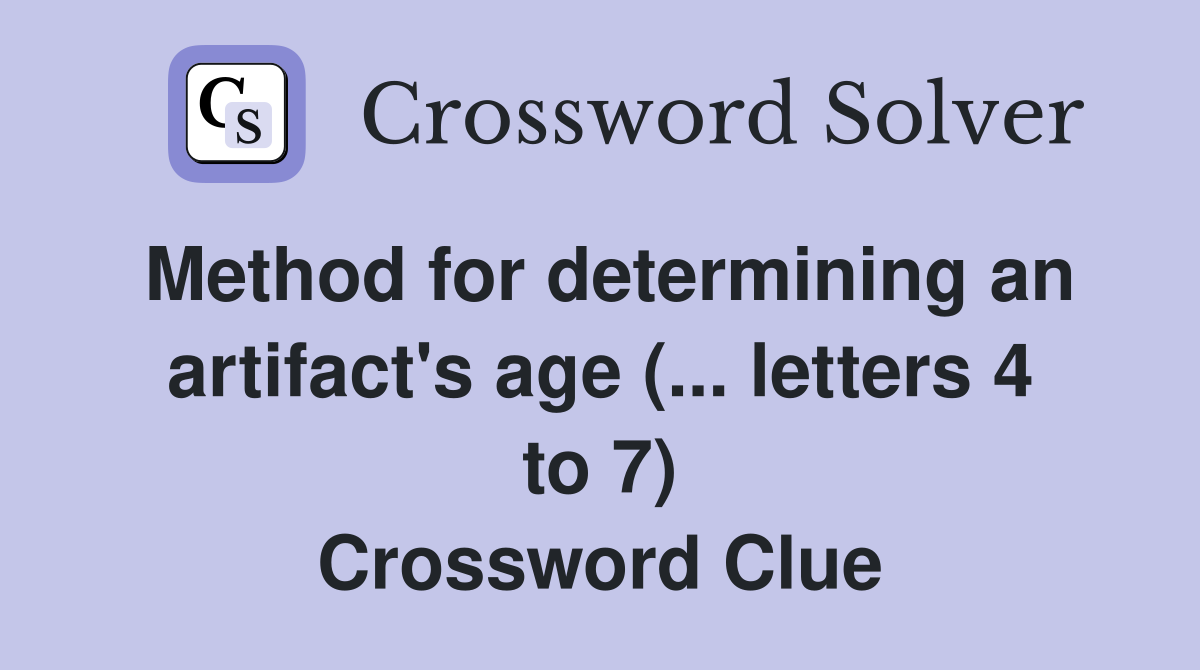 Method for determining an artifact's age (... letters 4 to 7) Crossword Clue