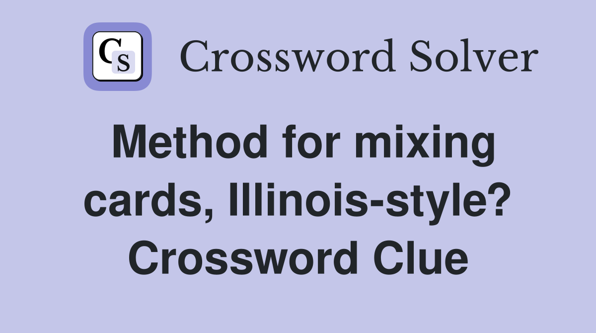 Method for mixing cards, Illinois-style? Crossword Clue