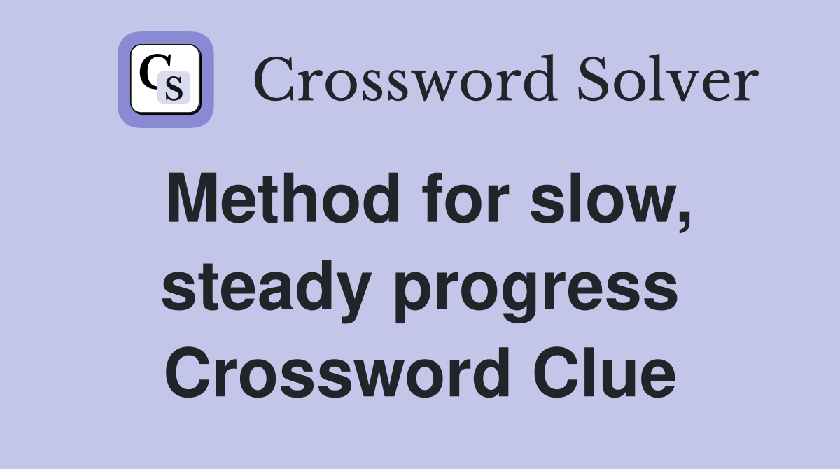 Method for slow, steady progress Crossword Clue