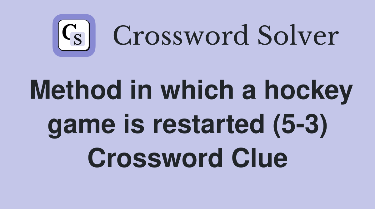 Method in which a hockey game is restarted (5-3) Crossword Clue