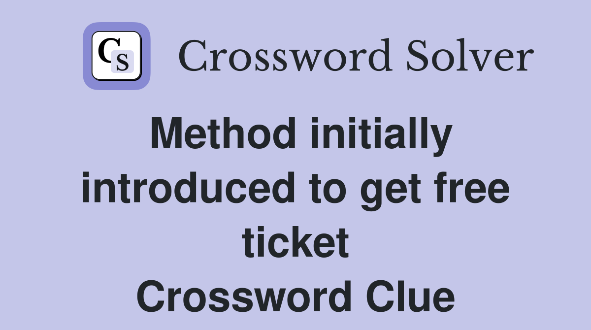 Method initially introduced to get free ticket Crossword Clue
