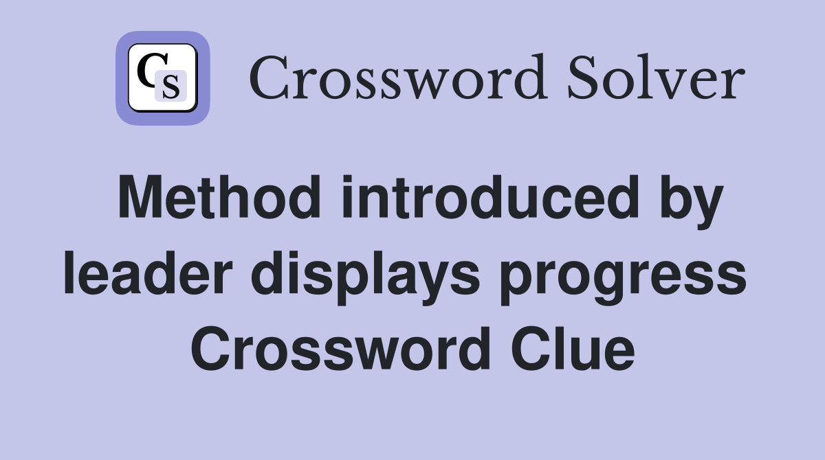 Method introduced by leader displays progress  Crossword Clue