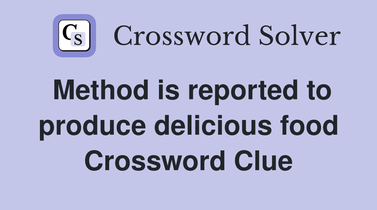 Method is reported to produce delicious food Crossword Clue