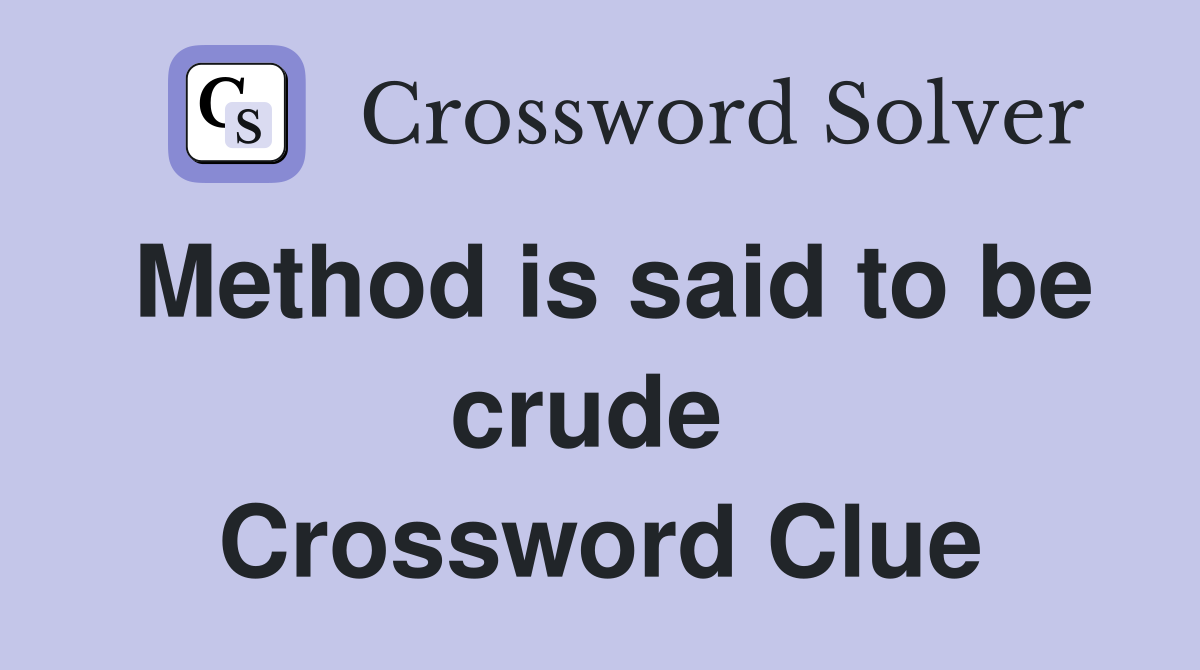 Method is said to be crude  Crossword Clue
