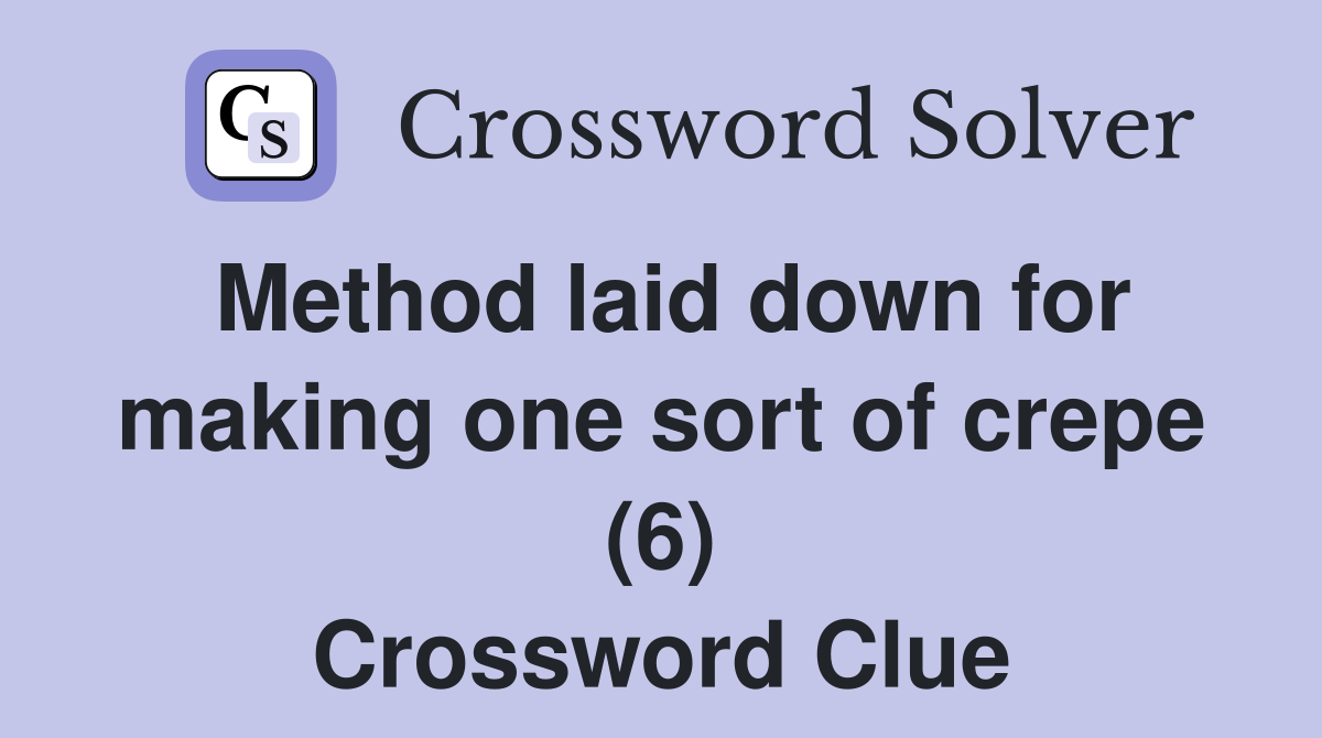 Method laid down for making one sort of crepe (6) Crossword Clue