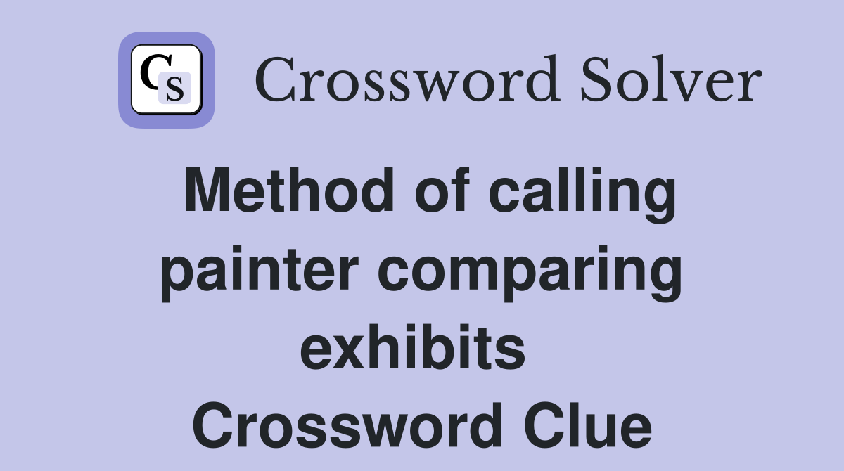 Method of calling painter comparing exhibits  Crossword Clue