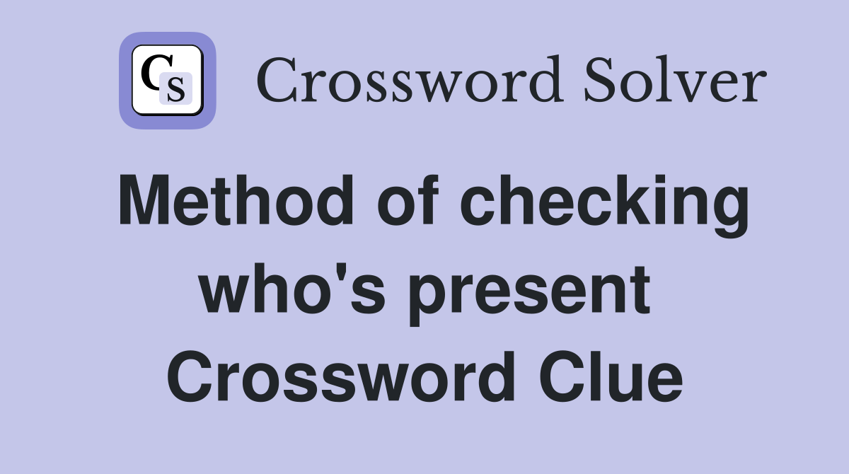 Method of checking who's present Crossword Clue