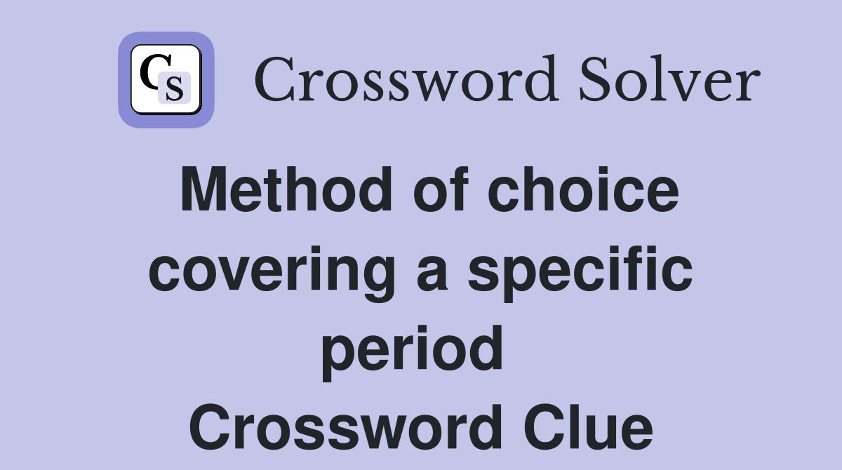 Method of choice covering a specific period  Crossword Clue