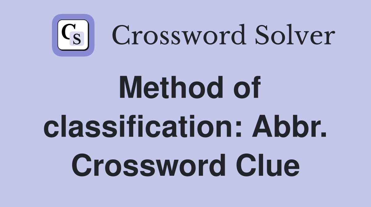 Method of classification: Abbr. Crossword Clue