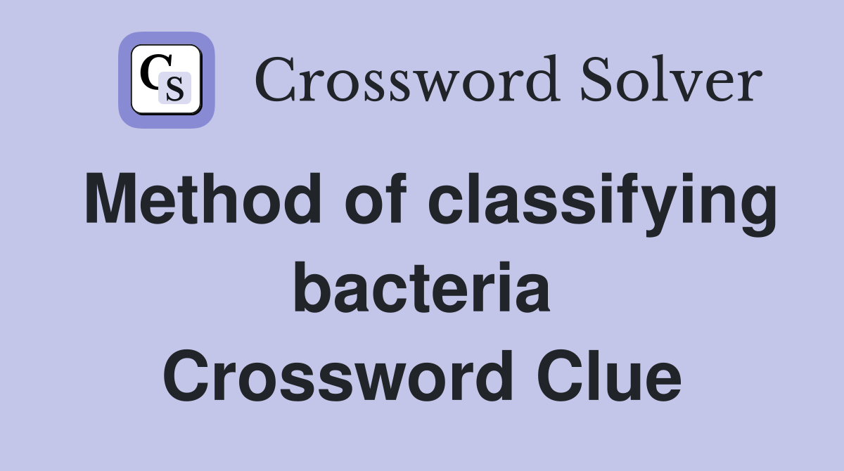 Method of classifying bacteria Crossword Clue